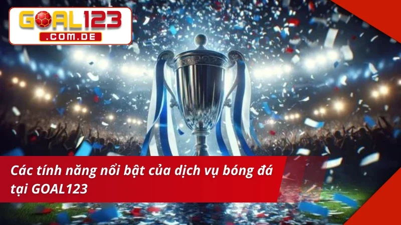 Bóng Đá GOAL123 – Địa Chỉ Cá Cược Chuẩn Kèo Dễ Thắng Lớn 3 Tính năng hỗ trợ vào cược Bóng Đá chuẩn chỉ